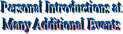 Personal Introductions at
Many Additional Events