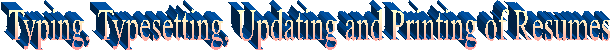 Typing, Typesetting, Updating and Printing of Resumes
